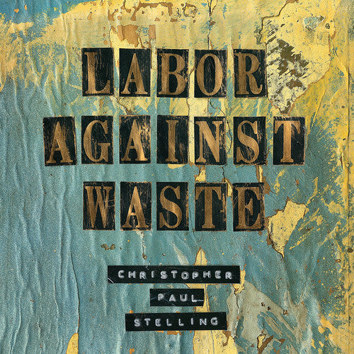 Christopher Paul Stelling: Labor Against Waste