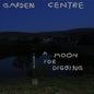 Garden Centre: A Moon for Digging