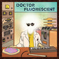 Doctor Fluorescent: Doctor Fluorescent