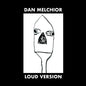 Dan Melchior: Loud Version