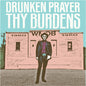 Drunken Prayer: Thy Burdens